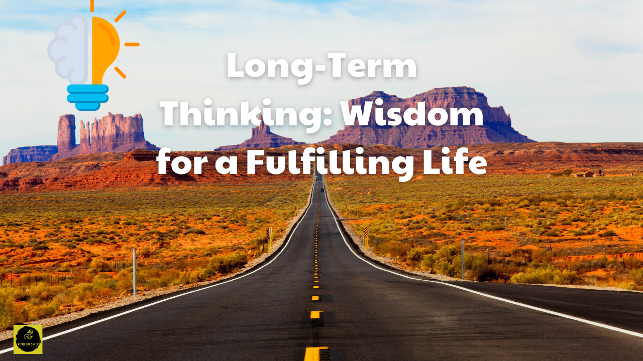 Long-Term Thinking Wisdom for a Fulfilling Life